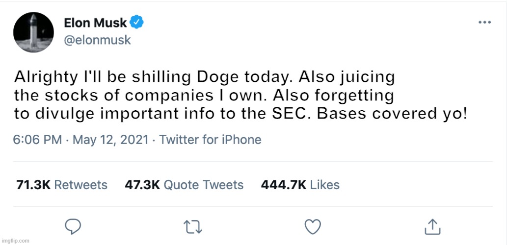 When he's overcome by a rash of honesty. | Alrighty I'll be shilling Doge today. Also juicing
the stocks of companies I own. Also forgetting to divulge important info to the SEC. Bases covered yo! | image tagged in elon musk blank tweet,memes,dogecoin,stocks,sec | made w/ Imgflip meme maker