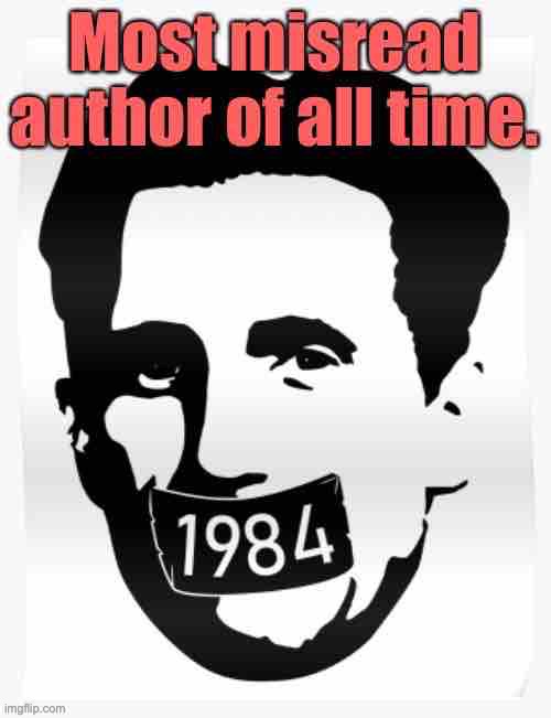 His legacy has been warped by Right-Wingers’ attempts to appropriate him. | image tagged in george orwell most misread author of all time | made w/ Imgflip meme maker