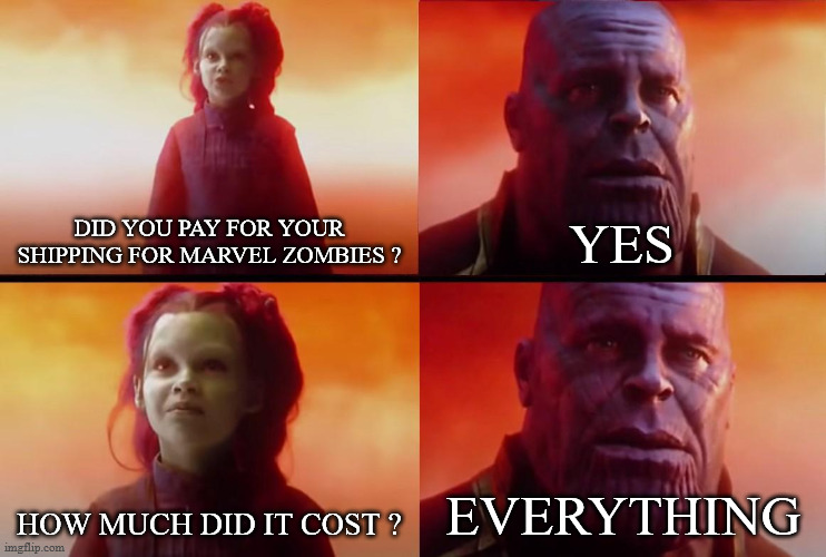 thanos what did it cost | DID YOU PAY FOR YOUR SHIPPING FOR MARVEL ZOMBIES ? YES; HOW MUCH DID IT COST ? EVERYTHING | image tagged in thanos what did it cost | made w/ Imgflip meme maker