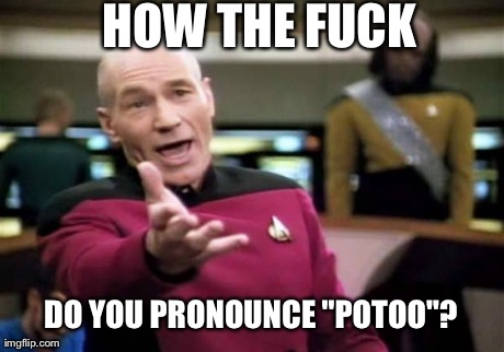 Picard Wtf Meme | HOW THE F**K DO YOU PRONOUNCE "POTOO"? | image tagged in memes,picard wtf,AdviceAnimals | made w/ Imgflip meme maker