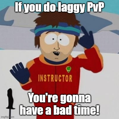 Laggy PvP | If you do laggy PvP; You're gonna have a bad time! | image tagged in lag,pvp,bad time | made w/ Imgflip meme maker