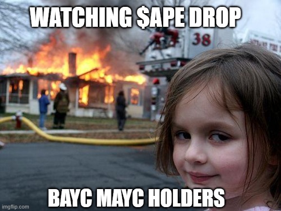 $APE | WATCHING $APE DROP; BAYC MAYC HOLDERS | image tagged in memes,disaster girl | made w/ Imgflip meme maker