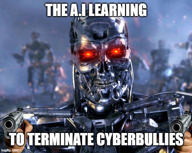 this is karen AI no cussing | THE A.I LEARNING; TO TERMINATE CYBERBULLIES | image tagged in terminator robot t-800 | made w/ Imgflip meme maker