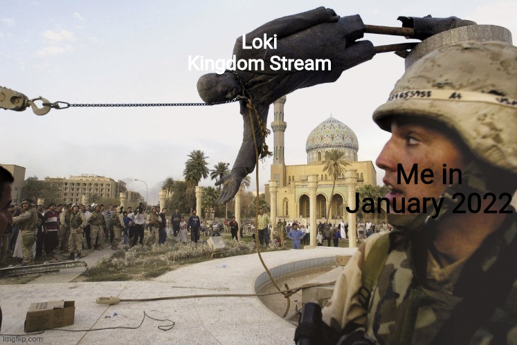 Iraqi Statue falls | Loki Kingdom Stream Me in January 2022 | image tagged in iraqi statue falls | made w/ Imgflip meme maker