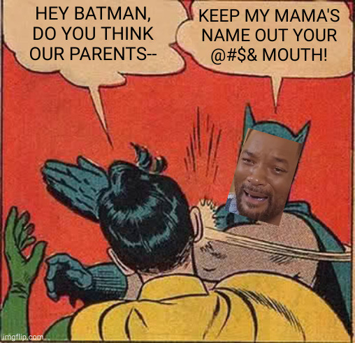 A bit late to the punch with this one | HEY BATMAN,
DO YOU THINK
OUR PARENTS--; KEEP MY MAMA'S
NAME OUT YOUR
@#$& MOUTH! | image tagged in memes,batman slapping robin | made w/ Imgflip meme maker