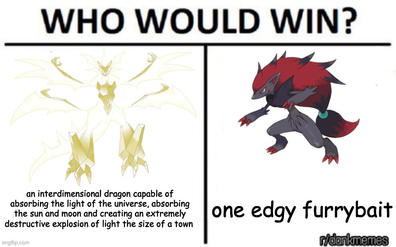 who would win | an interdimensional dragon capable of absorbing the light of the universe, absorbing the sun and moon and creating an extremely destructive explosion of light the size of a town; one edgy furrybait | image tagged in who would win | made w/ Imgflip meme maker