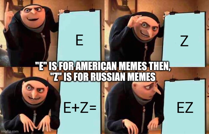 Combining American memes and Russian memes | E; Z; "E" IS FOR AMERICAN MEMES THEN,
"Z" IS FOR RUSSIAN MEMES; E+Z=; EZ | image tagged in memes,gru's plan,e,z,russian,american | made w/ Imgflip meme maker