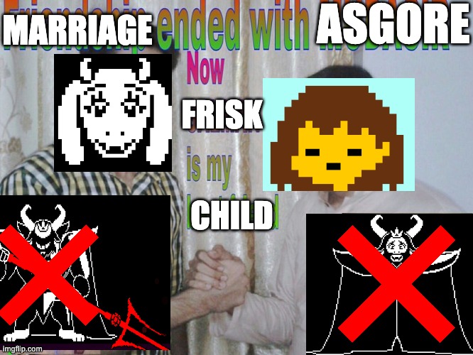Friendship ended | ASGORE; MARRIAGE; FRISK; CHILD | image tagged in friendship ended,undertale,video games,undertale - toriel,frisk,asgore | made w/ Imgflip meme maker