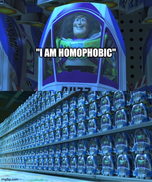 Msmg be like | "I AM HOMOPHOBIC" | image tagged in buzz lightyear clones | made w/ Imgflip meme maker