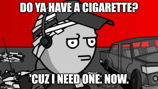 Deimos is concerned | DO YA HAVE A CIGARETTE? 'CUZ I NEED ONE. NOW. | image tagged in deimos is concerned | made w/ Imgflip meme maker