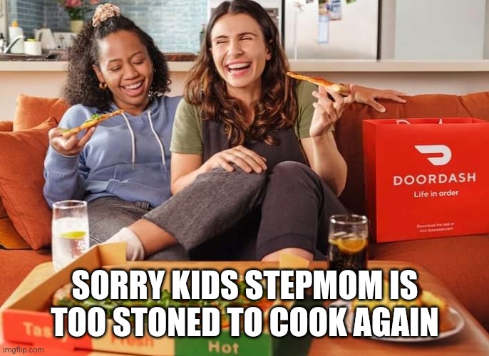 Too stoned to coom | SORRY KIDS STEPMOM IS TOO STONED TO COOK AGAIN | image tagged in stoned,doordash,mom | made w/ Imgflip meme maker