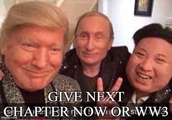 yes | GIVE NEXT CHAPTER NOW OR WW3 | image tagged in send nudes or else | made w/ Imgflip meme maker