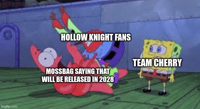 Mr. Krabs Choking Patrick | HOLLOW KNIGHT FANS; TEAM CHERRY; MOSSBAG SAYING THAT WILL BE RELEASED IN 2028 | image tagged in mr krabs choking patrick | made w/ Imgflip meme maker