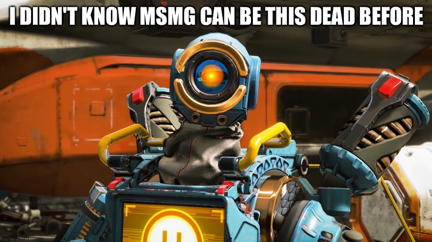 pathfinder | I DIDN'T KNOW MSMG CAN BE THIS DEAD BEFORE | image tagged in pathfinder | made w/ Imgflip meme maker