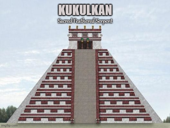 Trapezoid Pyramid |  KUKULKAN; Sacred Feathered Serpent | image tagged in kukulkan,serpent,dragon,trapezoid,snake,mayan | made w/ Imgflip meme maker