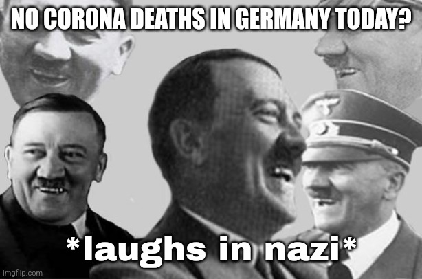 XD | NO CORONA DEATHS IN GERMANY TODAY? *laughs in nazi* | image tagged in hitler laugh collage,coronavirus,covid-19,c-19,germany,no deaths | made w/ Imgflip meme maker
