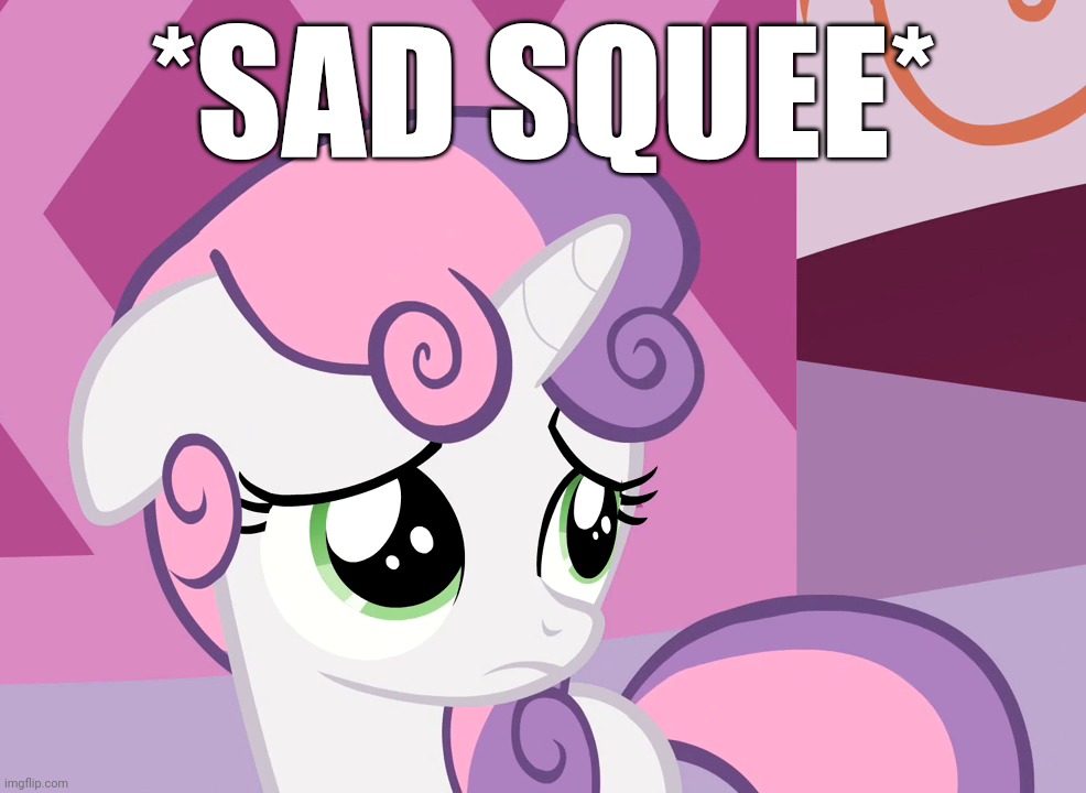 Sad Sweetie Belle (MLP) | *SAD SQUEE* | image tagged in sad sweetie belle mlp | made w/ Imgflip meme maker