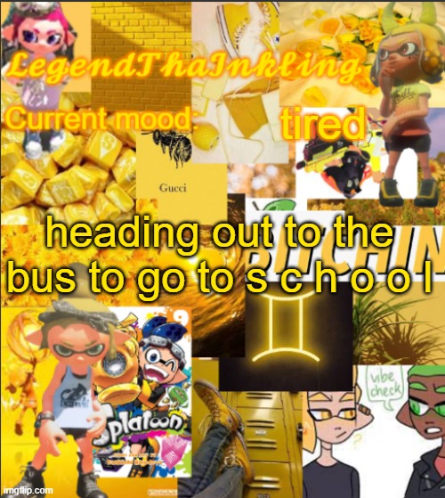 cya in a bit | tired; heading out to the bus to go to s c h o o l | image tagged in legendthainkling's announcement temp | made w/ Imgflip meme maker