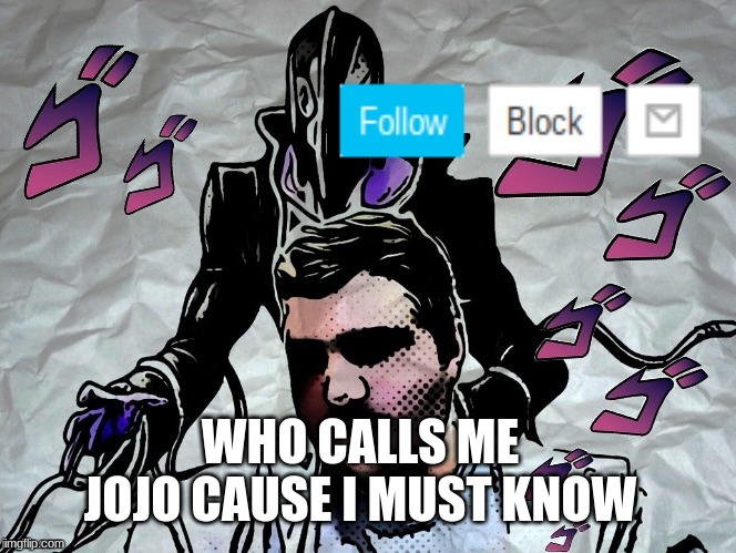 i must know | WHO CALLS ME JOJO CAUSE I MUST KNOW | image tagged in announcement | made w/ Imgflip meme maker