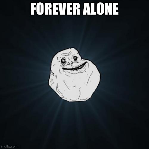 Forever Alone Meme | FOREVER ALONE | image tagged in memes,forever alone | made w/ Imgflip meme maker