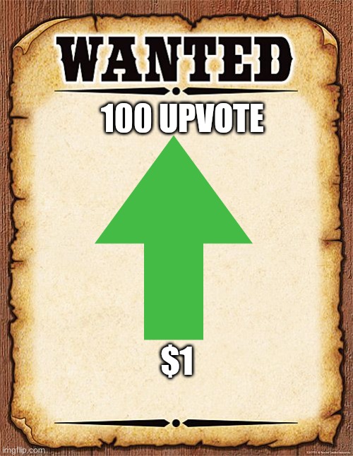Wanted alive or dead |  100 UPVOTE; $1 | image tagged in memes,upvote if you agree,bruh | made w/ Imgflip meme maker