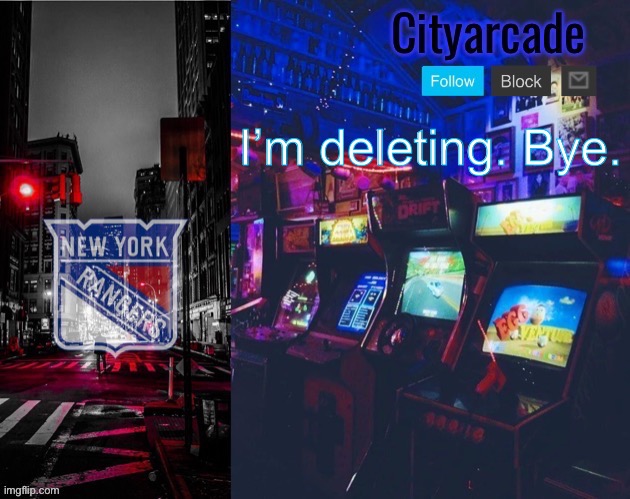 Cityarcade Rangers temp | I’m deleting. Bye. | image tagged in cityarcade rangers temp | made w/ Imgflip meme maker