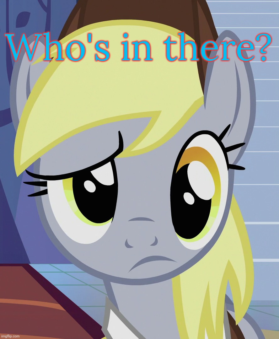 Skeptical Derpy (MLP) | Who's in there? | image tagged in skeptical derpy mlp | made w/ Imgflip meme maker