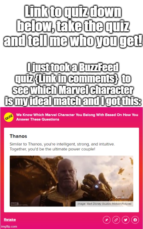 I was hoping to get Loki, but i get him instead :[ | Link to quiz down below, take the quiz and tell me who you get! I just took a BuzzFeed quiz {Link in comments}  to see which Marvel character is my ideal match and I got this: | image tagged in blank white template | made w/ Imgflip meme maker