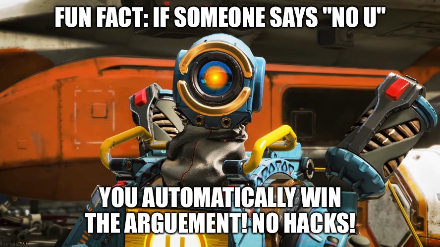 pathfinder | FUN FACT: IF SOMEONE SAYS "NO U"; YOU AUTOMATICALLY WIN THE ARGUEMENT! NO HACKS! | image tagged in pathfinder | made w/ Imgflip meme maker