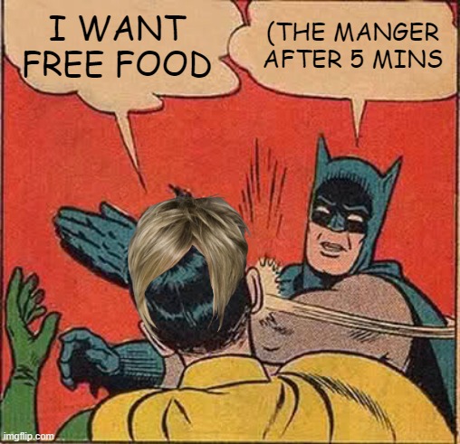 Batman Slapping Robin | I WANT FREE FOOD; (THE MANGER AFTER 5 MINS | image tagged in memes,batman slapping robin | made w/ Imgflip meme maker