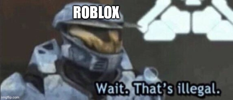 Wait that’s illegal | ROBLOX | image tagged in wait that s illegal | made w/ Imgflip meme maker