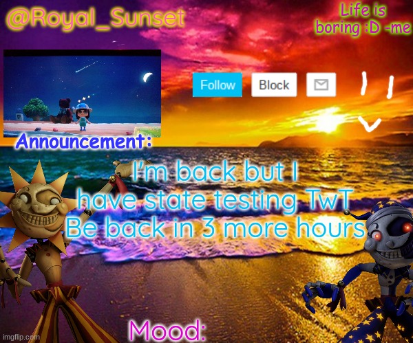 Time to go to hell | I'm back but I have state testing TwT
Be back in 3 more hours | image tagged in royal_sunset's announcement temp sunrise_royal | made w/ Imgflip meme maker