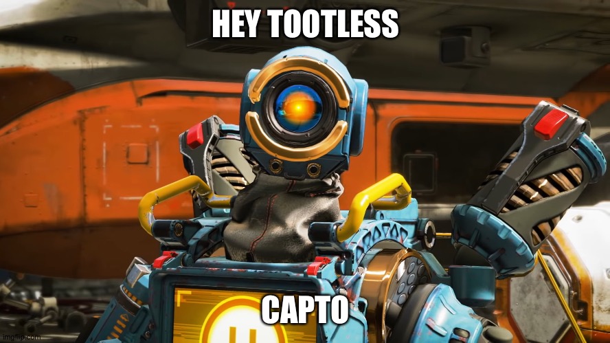 ? | HEY TOOTLESS; CAPTO | image tagged in pathfinder | made w/ Imgflip meme maker