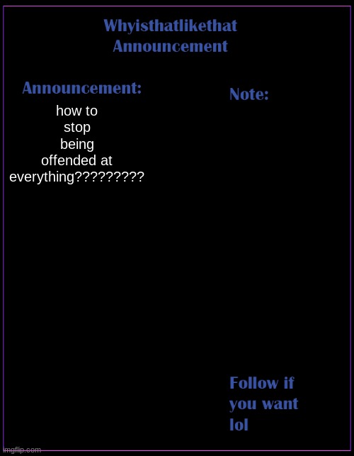 pls | how to stop being offended at everything????????? | image tagged in whyisthatlikethat announcement template | made w/ Imgflip meme maker