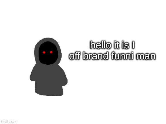 quality king content | hello it is I off brand funni man | image tagged in blank white template | made w/ Imgflip meme maker