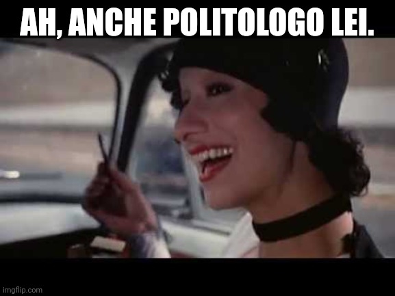 Ah, anche poeta | AH, ANCHE POLITOLOGO LEI. | image tagged in ah anche poeta | made w/ Imgflip meme maker