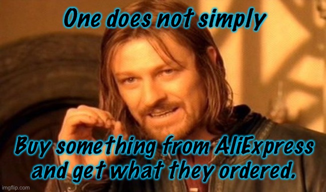 One Does Not Simply… | One does not simply; Buy something from AliExpress and get what they ordered. | image tagged in memes,one does not simply | made w/ Imgflip meme maker