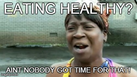 Ain't Nobody Got Time For That Meme | EATING HEALTHY? AINT NOBODY GOT TIME FOR THAT! | image tagged in memes,aint nobody got time for that | made w/ Imgflip meme maker