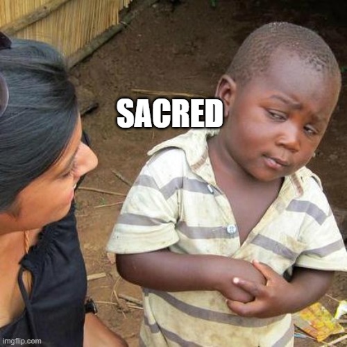 Third World Skeptical Kid | SACRED | image tagged in memes,third world skeptical kid | made w/ Imgflip meme maker