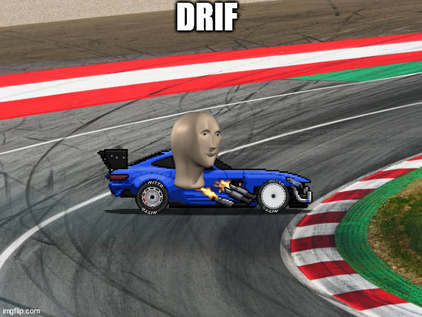 drif | DRIF | image tagged in cuz cars | made w/ Imgflip meme maker