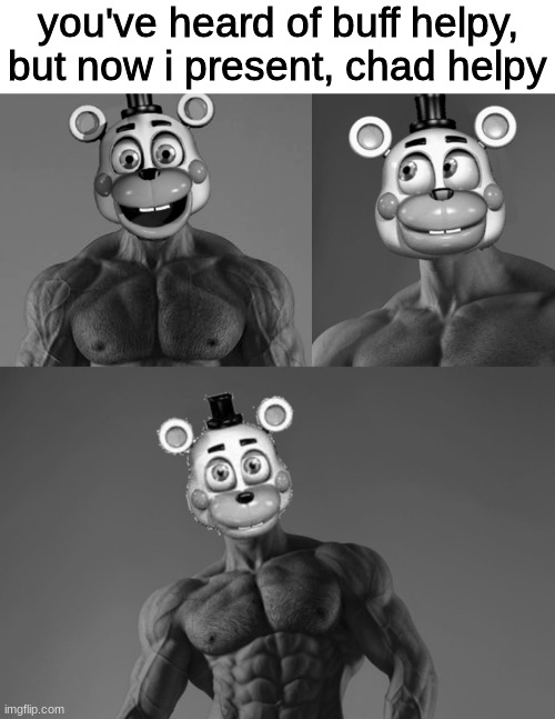 chad helpy | you've heard of buff helpy, but now i present, chad helpy | image tagged in fnaf,five nights at freddys,five nights at freddy's | made w/ Imgflip meme maker
