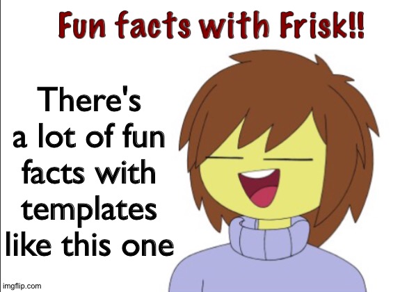 Fun Facts With Frisk!! | There's a lot of fun facts with templates like this one | image tagged in fun facts with frisk | made w/ Imgflip meme maker