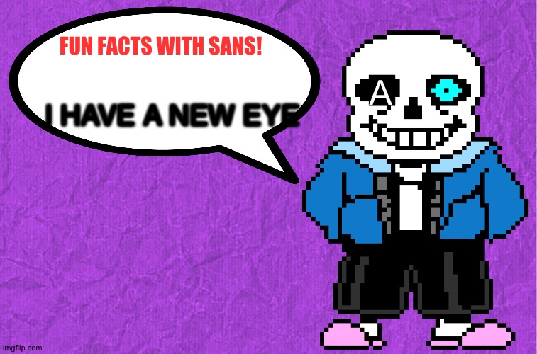 Fun Facts With Sans | I HAVE A NEW EYE; A | image tagged in fun facts with sans | made w/ Imgflip meme maker