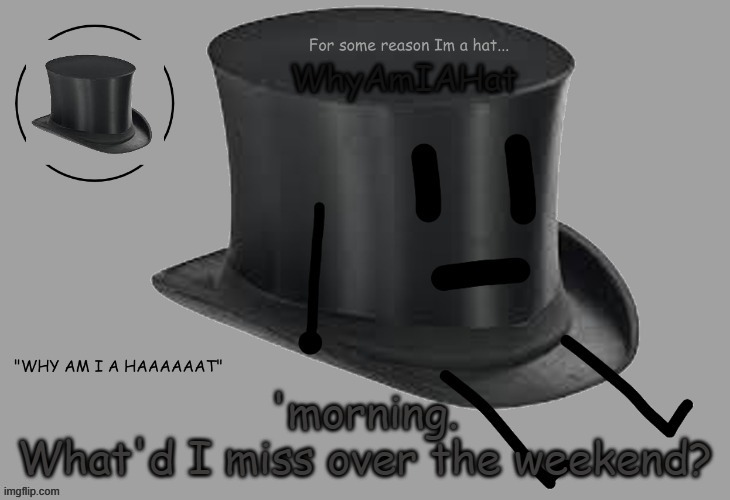 e | 'morning.
What'd I miss over the weekend? | image tagged in hat announcement temp | made w/ Imgflip meme maker