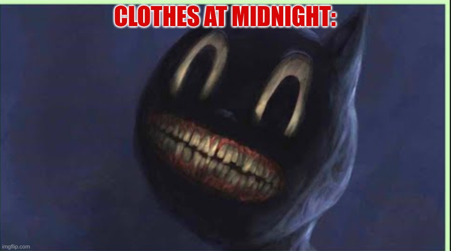 CLOTHES AT MIDNIGHT: | image tagged in cartoon cat | made w/ Imgflip meme maker