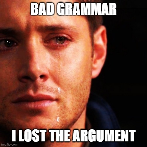 Bad grammar and spelling memes | BAD GRAMMAR I LOST THE ARGUMENT | image tagged in bad grammar and spelling memes | made w/ Imgflip meme maker