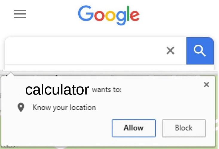 Wants to know your location | calculator | image tagged in wants to know your location | made w/ Imgflip meme maker