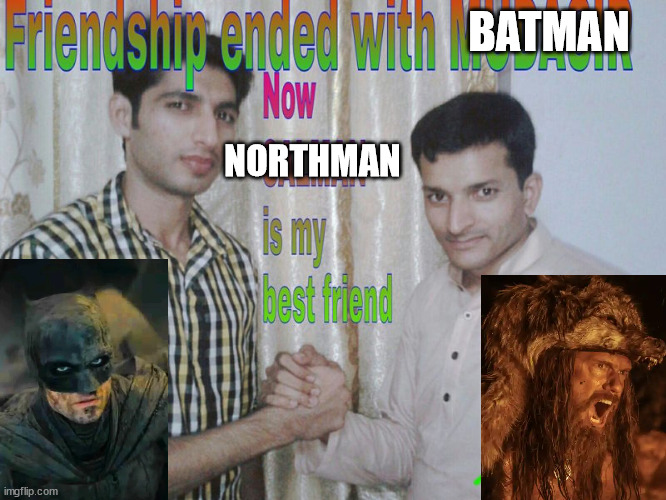 Friendship Ended With Batman Now Northman Is My Best Friend |  BATMAN; NORTHMAN | image tagged in friendship ended | made w/ Imgflip meme maker