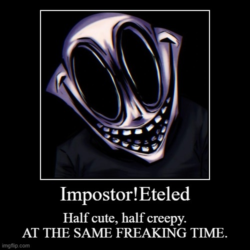 Impostor!Eteled my beloved | image tagged in funny,demotivationals,fnf,friday night funkin | made w/ Imgflip demotivational maker