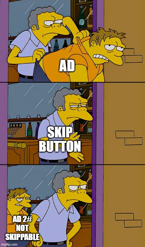 Youtube ads be like: | AD; SKIP BUTTON; AD 2# NOT SKIPPABLE | image tagged in moe throws barney | made w/ Imgflip meme maker